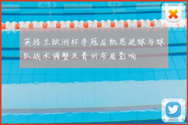 英格兰欧洲杯夺冠后凯恩进球与球队战术调整及青训布局影响