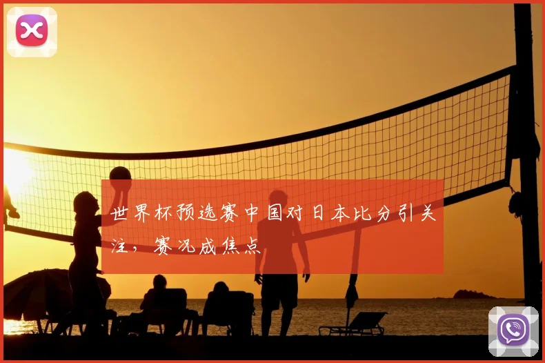 世界杯预选赛中国对日本比分引关注,赛况成焦点