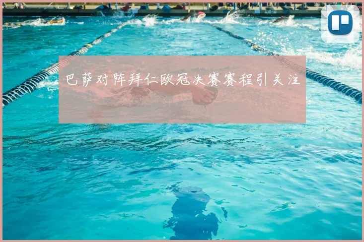 巴萨对阵拜仁欧冠决赛赛程引关注