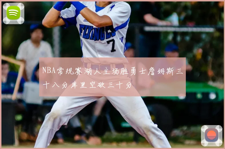 NBA常规赛湖人主场胜勇士詹姆斯三十八分库里空砍三十分